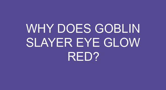 Why Does Goblin Slayer Eye Glow Red?